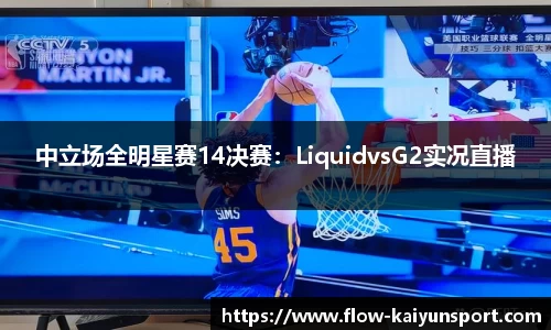 中立场全明星赛14决赛:LiquidvsG2实况直播