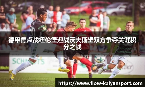 德甲焦点战纽伦堡迎战沃夫斯堡双方争夺关键积分之战